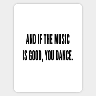 And If The Music Is Good, You Dance Sticker